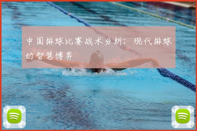 中国排球比赛战术分析:现代排球的智慧博弈