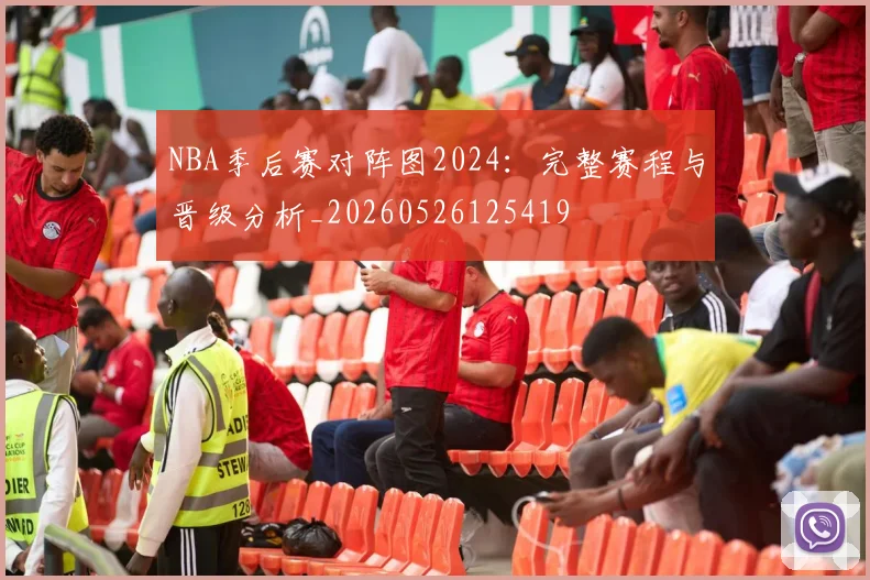 NBA季后赛对阵图2024：完整赛程与晋级分析_20260526125419
