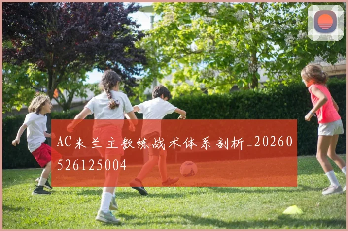 AC米兰主教练战术体系剖析_20260526125004