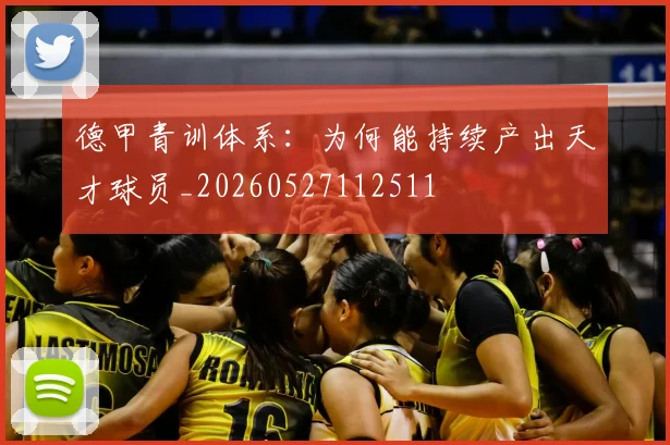 德甲青训体系：为何能持续产出天才球员_20260527112511